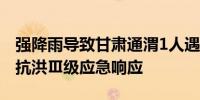 强降雨导致甘肃通渭1人遇难当地已启动防汛抗洪Ⅲ级应急响应