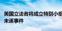 美国立法者将成立特别小组以调查特朗普遇刺未遂事件