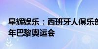 星辉娱乐：西班牙人俱乐部球员将参加2024年巴黎奥运会