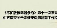 《不扩散核武器条约》第十一次审议大会第二次筹备会召开 中方提交关于无核安保问题等工作文件