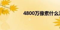 4800万像素什么清晰度