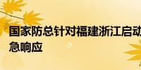 国家防总针对福建浙江启动防汛防台风四级应急响应