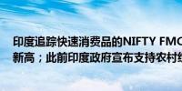 印度追踪快速消费品的NIFTY FMCG指数上涨1.2%创历史新高；此前印度政府宣布支持农村经济的计划