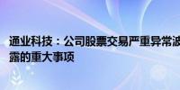 通业科技：公司股票交易严重异常波动 不存在应披露而未披露的重大事项