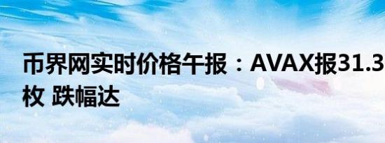 币界网实时价格午报：AVAX报31.381美元/枚 跌幅达