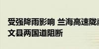 受强降雨影响 兰海高速陇南段部分道路受损、文县两国道阻断