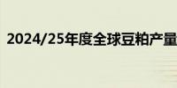 2024/25年度全球豆粕产量料达到2.69亿吨