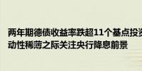 两年期德债收益率跌超11个基点投资者在风险情绪颤抖和流动性稀薄之际关注央行降息前景