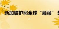 新加坡护照全球“最强” 超过了欧洲四国