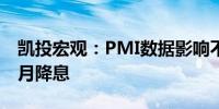 凯投宏观：PMI数据影响不大欧洲央行倾向9月降息