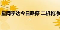 星网宇达今日跌停 二机构净买入996.53万元