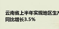 云南省上半年实现地区生产总值14573亿元 同比增长3.5%