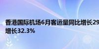 香港国际机场6月客运量同比增长29.1%6月飞机起降量同比增长32.3%