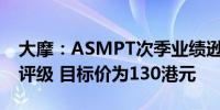 大摩：ASMPT次季业绩逊预期 维持“增持”评级 目标价为130港元