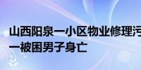 山西阳泉一小区物业修理污水管道时发生塌陷一被困男子身亡