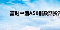 富时中国A50指数期货开盘跌0.20%