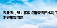 农业农村部：将重点排查农田水利工程设施不通电、不通水、不好用等问题