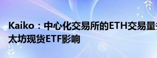 Kaiko：中心化交易所的ETH交易量并未受以太坊现货ETF影响