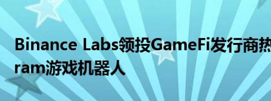 Binance Labs领投GameFi发行商热门Telegram游戏机器人