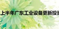 上半年广东工业设备更新投资大幅增长25.3%