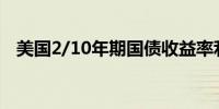 美国2/10年期国债收益率利差创年内最窄