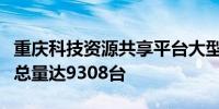 重庆科技资源共享平台大型科研仪器设备入网总量达9308台