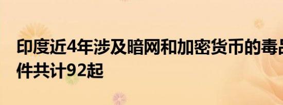 印度近4年涉及暗网和加密货币的毒品交易案件共计92起