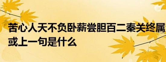 苦心人天不负卧薪尝胆百二秦关终属楚下一句或上一句是什么