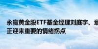 永赢黄金股ETF基金经理刘庭宇、章赟：当前黄金和黄金股正迎来重要的情绪拐点