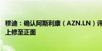 穆迪：确认阿斯利康（AZN.LN）评级为A2前景展望从稳定上修至正面