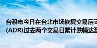 台积电今日在台北市场恢复交易后可能补跌其美国存托凭证(ADR)过去两个交易日累计跌幅达到近6%