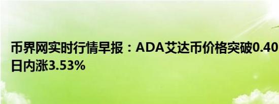 币界网实时行情早报：ADA艾达币价格突破0.4018美元/枚 日内涨3.53%