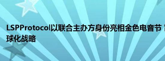 LSPProtocol以联合主办方身份亮相金色电音节 旨在推动全球化战略