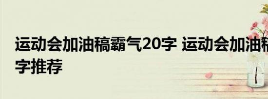 运动会加油稿霸气20字 运动会加油稿霸气20字推荐