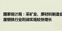 国家统计局：采矿业、原材料制造业利润降幅明显收窄 二季度钢铁行业利润实现较快增长