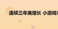 连续三年高增长 小游戏市场风头正劲