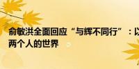 俞敏洪全面回应“与辉不同行”：以分手换安宁这不是我们两个人的世界