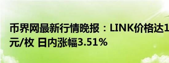 币界网最新行情晚报：LINK价格达13.873美元/枚 日内涨幅3.51%