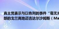 真主党表示与以色列的事件“毫无关系”否认袭击以色列北部的戈兰高地迈吉达尔沙姆斯（Majdal Shams）