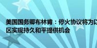 美国国务卿布林肯：停火协议将为以色列与黎巴嫩在加沙地区实现持久和平提供机会