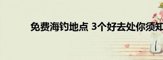 免费海钓地点 3个好去处你须知