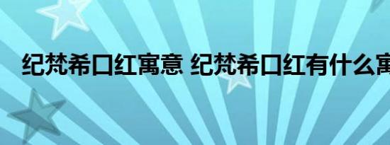 纪梵希口红寓意 纪梵希口红有什么寓意呢