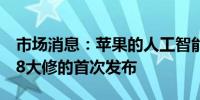 市场消息：苹果的人工智能升级将错过iOS 18大修的首次发布