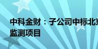 中科金财：子公司中标北京工业大学AI视频监测项目