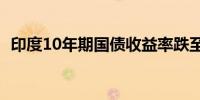 印度10年期国债收益率跌至2年来最低水平