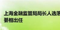 上海金融监管局局长人选落定总局法规司司长綦相出任