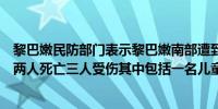 黎巴嫩民防部门表示黎巴嫩南部遭到以色列无人机袭击造成两人死亡三人受伤其中包括一名儿童