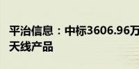 平治信息：中标3606.96万元绿色多频段基站天线产品