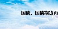 国债、国债期货再次走强