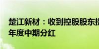 楚江新材：收到控股股东提议公司实施2024年度中期分红